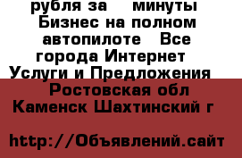 222.222 рубля за 22 минуты. Бизнес на полном автопилоте - Все города Интернет » Услуги и Предложения   . Ростовская обл.,Каменск-Шахтинский г.